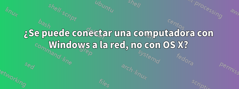 ¿Se puede conectar una computadora con Windows a la red, no con OS X?