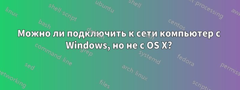 Можно ли подключить к сети компьютер с Windows, но не с OS X?