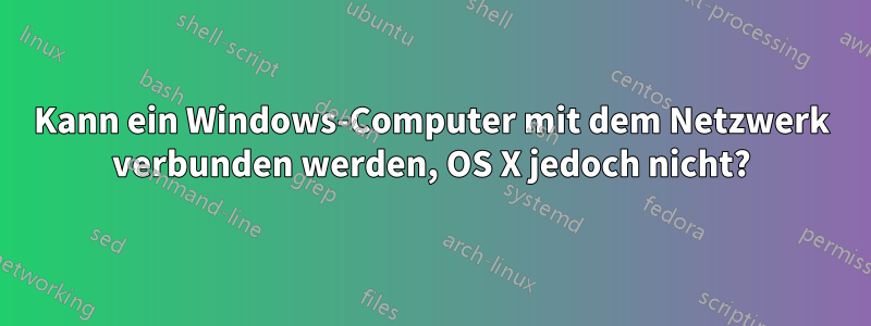 Kann ein Windows-Computer mit dem Netzwerk verbunden werden, OS X jedoch nicht?