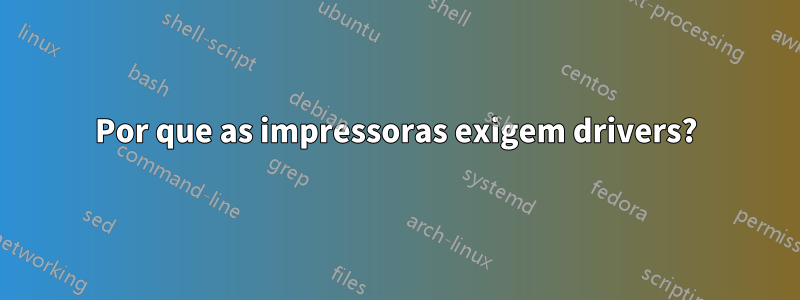 Por que as impressoras exigem drivers?