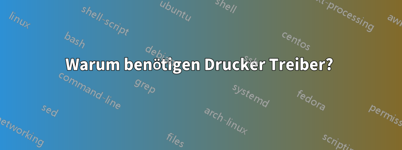 Warum benötigen Drucker Treiber?
