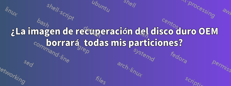 ¿La imagen de recuperación del disco duro OEM borrará todas mis particiones?