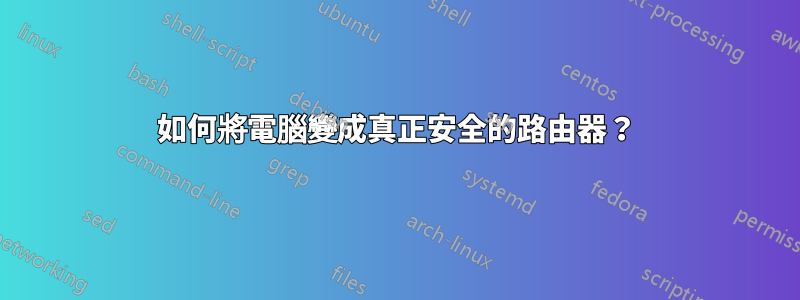 如何將電腦變成真正安全的路由器？