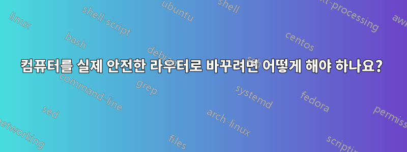 컴퓨터를 실제 안전한 라우터로 바꾸려면 어떻게 해야 하나요?