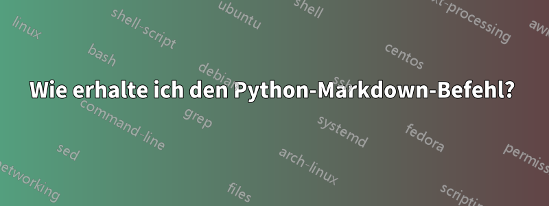Wie erhalte ich den Python-Markdown-Befehl?