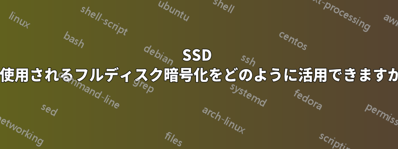 SSD で使用されるフルディスク暗号化をどのように活用できますか?