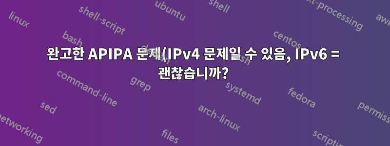 완고한 APIPA 문제(IPv4 문제일 수 있음, IPv6 = 괜찮습니까?)