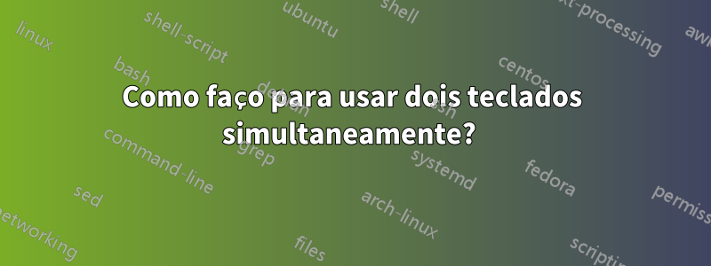 Como faço para usar dois teclados simultaneamente? 