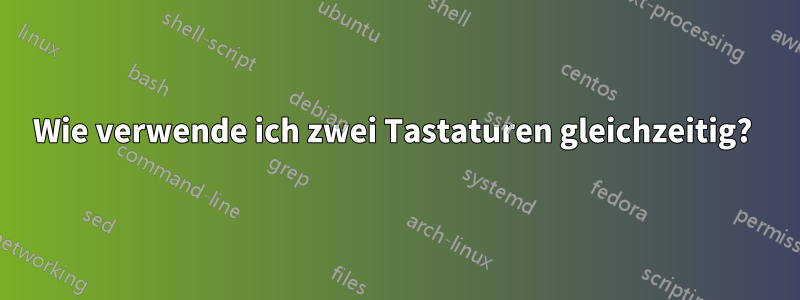 Wie verwende ich zwei Tastaturen gleichzeitig? 