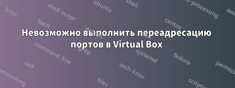 Невозможно выполнить переадресацию портов в Virtual Box