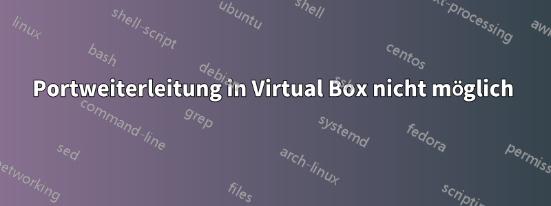 Portweiterleitung in Virtual Box nicht möglich
