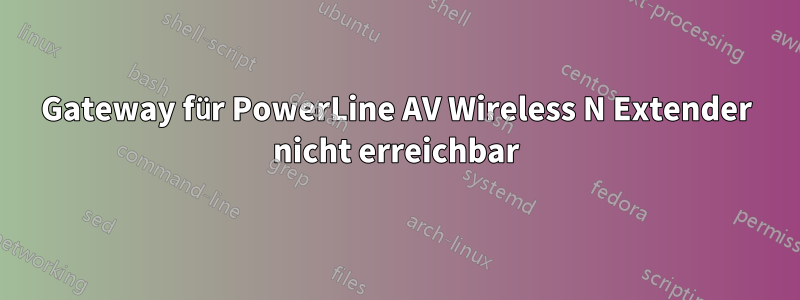 Gateway für PowerLine AV Wireless N Extender nicht erreichbar