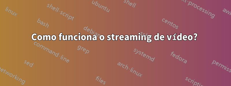 Como funciona o streaming de vídeo?