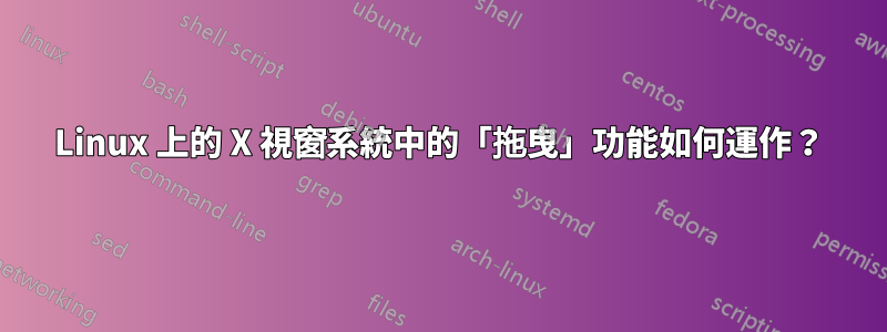 Linux 上的 X 視窗系統中的「拖曳」功能如何運作？