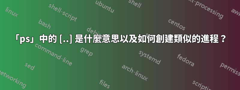 「ps」中的 [..] 是什麼意思以及如何創建類似的進程？