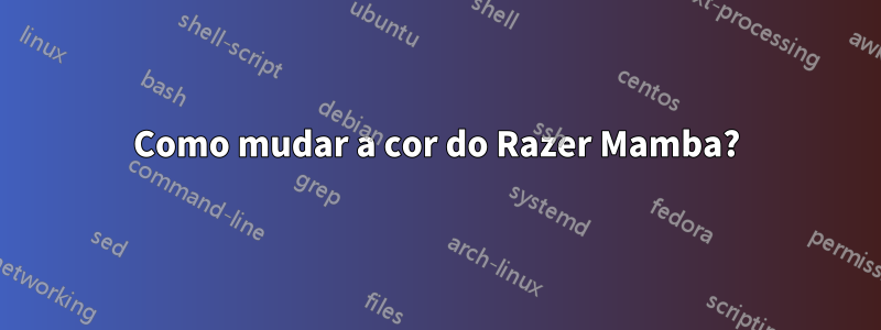 Como mudar a cor do Razer Mamba?