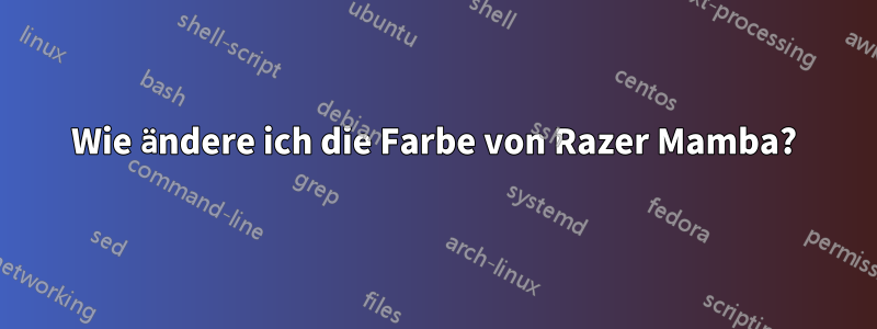 Wie ändere ich die Farbe von Razer Mamba?