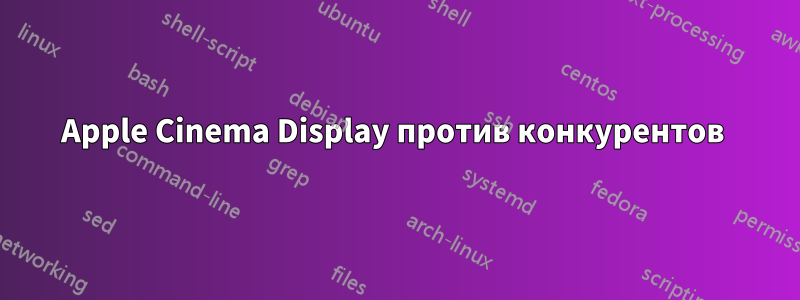Apple Cinema Display против конкурентов