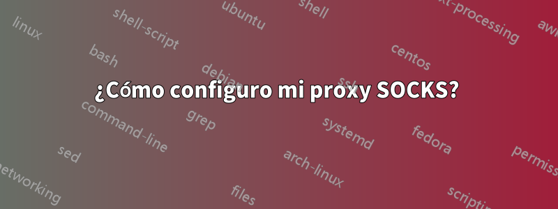 ¿Cómo configuro mi proxy SOCKS?