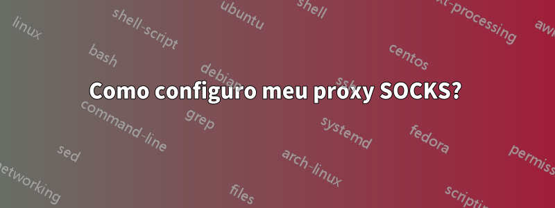 Como configuro meu proxy SOCKS?