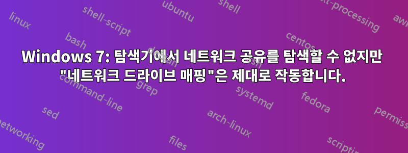 Windows 7: 탐색기에서 네트워크 공유를 탐색할 수 없지만 "네트워크 드라이브 매핑"은 제대로 작동합니다.