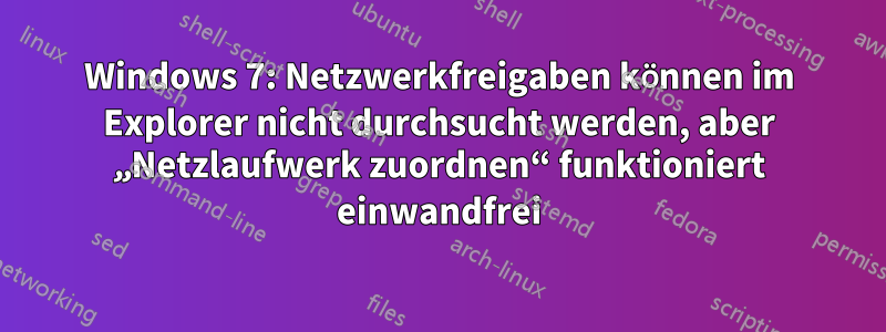 Windows 7: Netzwerkfreigaben können im Explorer nicht durchsucht werden, aber „Netzlaufwerk zuordnen“ funktioniert einwandfrei