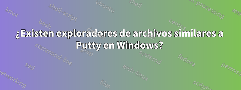 ¿Existen exploradores de archivos similares a Putty en Windows?