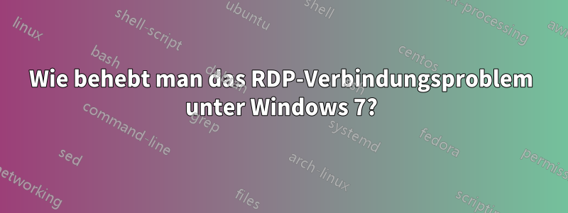 Wie behebt man das RDP-Verbindungsproblem unter Windows 7?