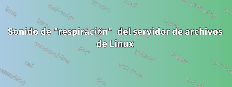 Sonido de "respiración" del servidor de archivos de Linux