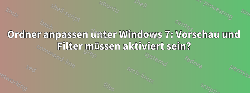 Ordner anpassen unter Windows 7: Vorschau und Filter müssen aktiviert sein?