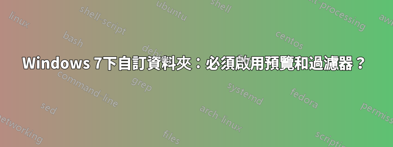 Windows 7下自訂資料夾：必須啟用預覽和過濾器？