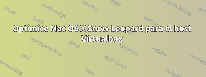 Optimice Mac OS X Snow Leopard para el host Virtualbox