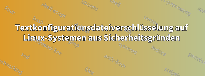 Textkonfigurationsdateiverschlüsselung auf Linux-Systemen aus Sicherheitsgründen
