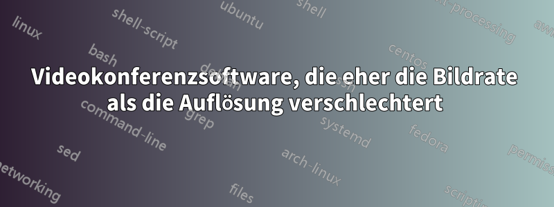 Videokonferenzsoftware, die eher die Bildrate als die Auflösung verschlechtert
