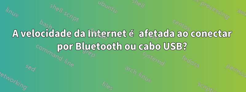 A velocidade da Internet é afetada ao conectar por Bluetooth ou cabo USB?