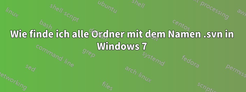 Wie finde ich alle Ordner mit dem Namen .svn in Windows 7