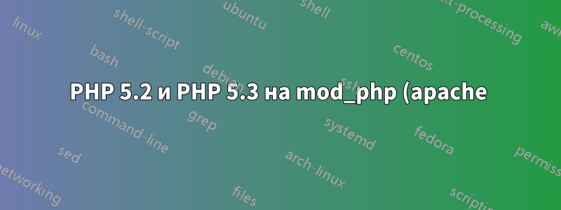 PHP 5.2 и PHP 5.3 на mod_php (apache) на Ubuntu 11.04