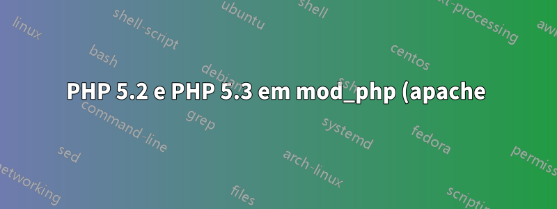 PHP 5.2 e PHP 5.3 em mod_php (apache) no Ubuntu 11.04