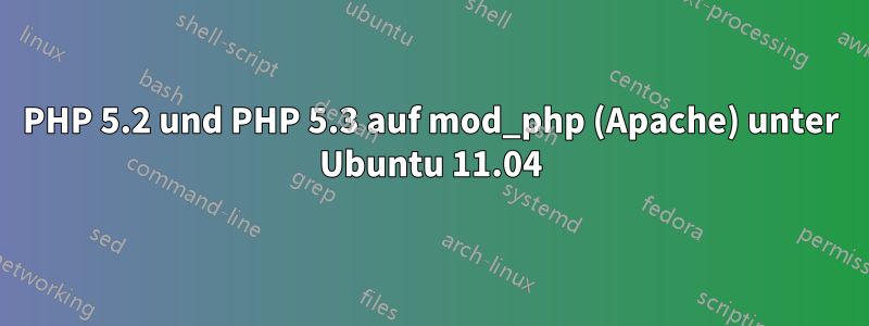 PHP 5.2 und PHP 5.3 auf mod_php (Apache) unter Ubuntu 11.04
