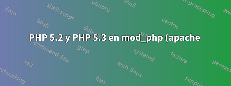 PHP 5.2 y PHP 5.3 en mod_php (apache) en Ubuntu 11.04