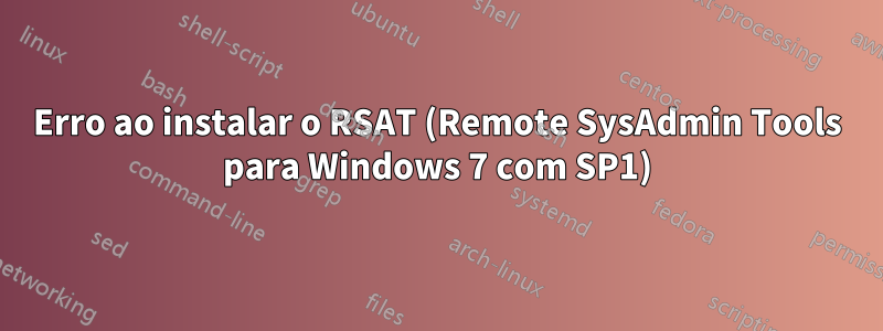Erro ao instalar o RSAT (Remote SysAdmin Tools para Windows 7 com SP1)