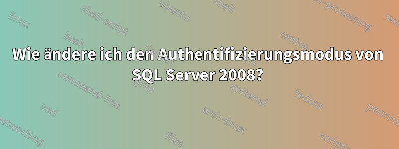 Wie ändere ich den Authentifizierungsmodus von SQL Server 2008?