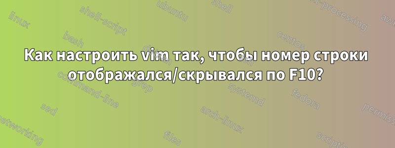 Как настроить vim так, чтобы номер строки отображался/скрывался по F10?