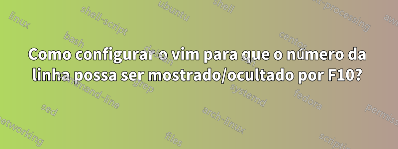 Como configurar o vim para que o número da linha possa ser mostrado/ocultado por F10?