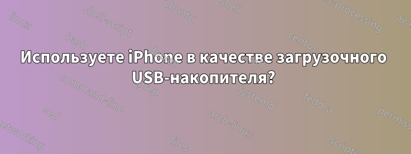 Используете iPhone в качестве загрузочного USB-накопителя?