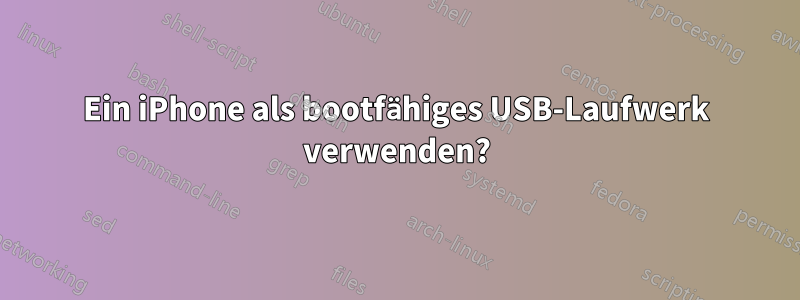 Ein iPhone als bootfähiges USB-Laufwerk verwenden?