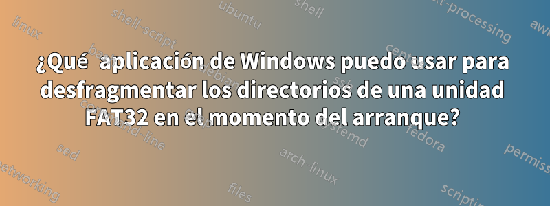 ¿Qué aplicación de Windows puedo usar para desfragmentar los directorios de una unidad FAT32 en el momento del arranque?