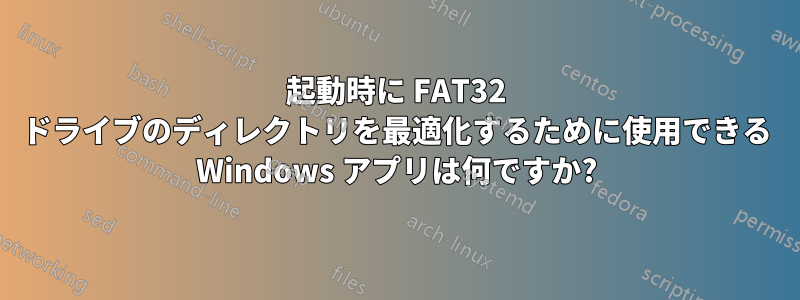 起動時に FAT32 ドライブのディレクトリを最適化するために使用できる Windows アプリは何ですか?