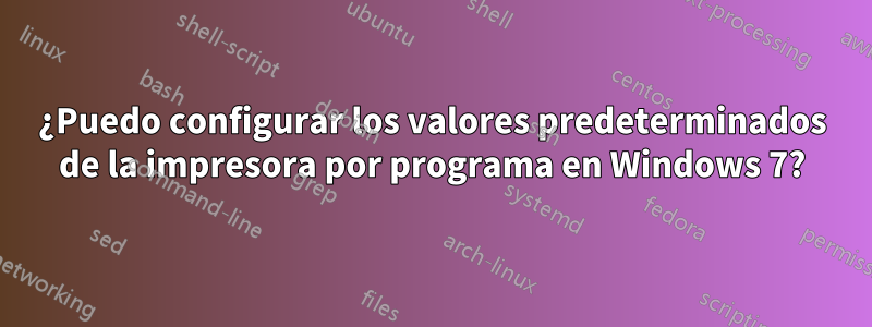 ¿Puedo configurar los valores predeterminados de la impresora por programa en Windows 7?