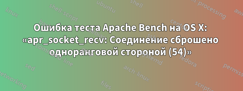Ошибка теста Apache Bench на OS X: «apr_socket_recv: Соединение сброшено одноранговой стороной (54)»